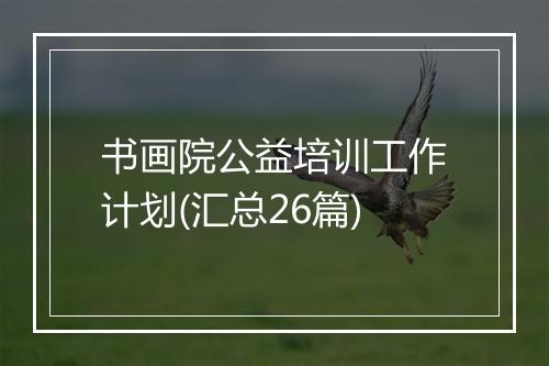 书画院公益培训工作计划(汇总26篇)