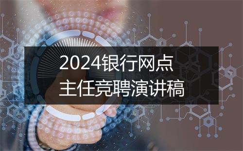 2024银行网点主任竞聘演讲稿