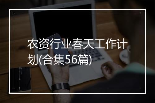 农资行业春天工作计划(合集56篇)