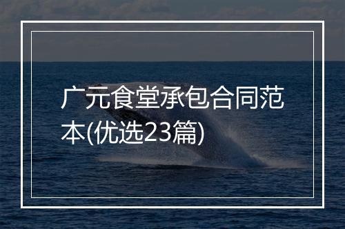 广元食堂承包合同范本(优选23篇)