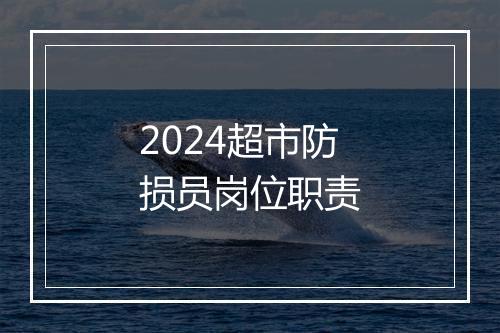 2024超市防损员岗位职责