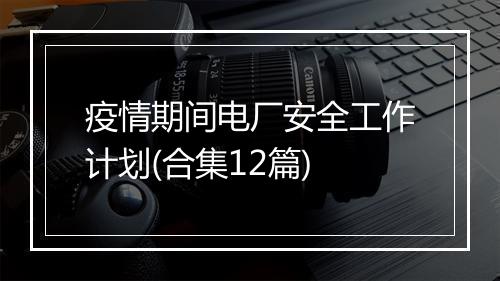 疫情期间电厂安全工作计划(合集12篇)