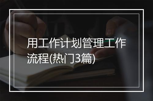 用工作计划管理工作流程(热门3篇)