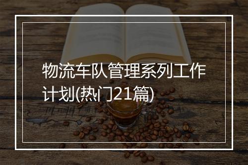 物流车队管理系列工作计划(热门21篇)
