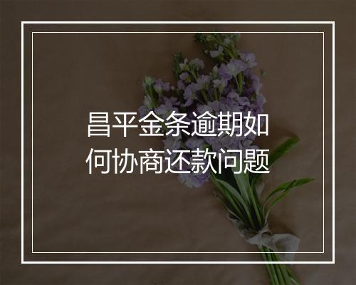 昌平金条逾期如何协商还款问题