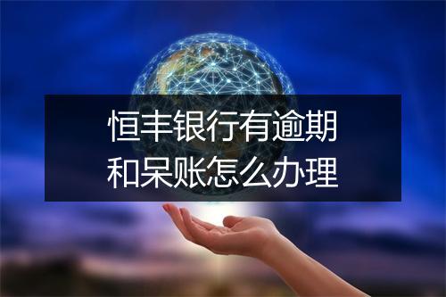 恒丰银行有逾期和呆账怎么办理