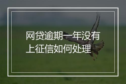网贷逾期一年没有上征信如何处理