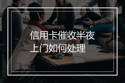 信用卡催收半夜上门如何处理