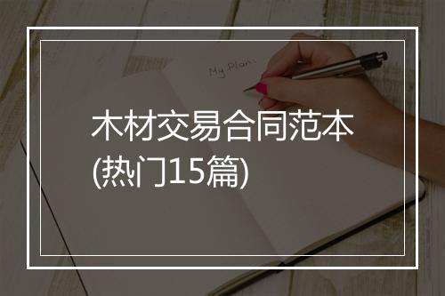 木材交易合同范本(热门15篇)