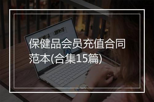 保健品会员充值合同范本(合集15篇)
