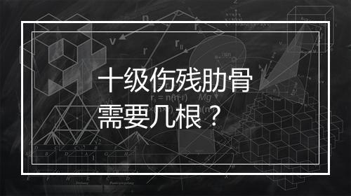 十级伤残肋骨需要几根？