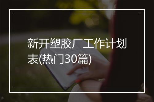 新开塑胶厂工作计划表(热门30篇)