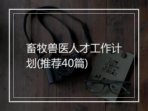 畜牧兽医人才工作计划(推荐40篇)