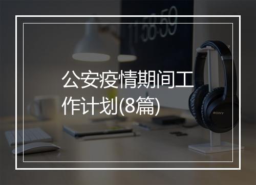 公安疫情期间工作计划(8篇)