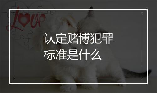 认定赌博犯罪标准是什么