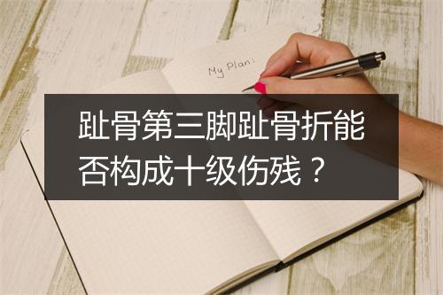 趾骨第三脚趾骨折能否构成十级伤残？