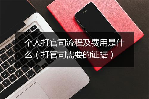 个人打官司流程及费用是什么（打官司需要的证据）