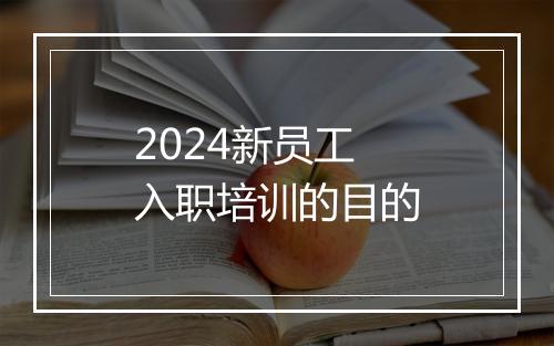 2024新员工入职培训的目的