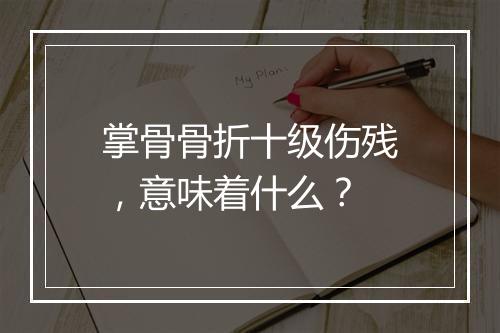 掌骨骨折十级伤残，意味着什么？