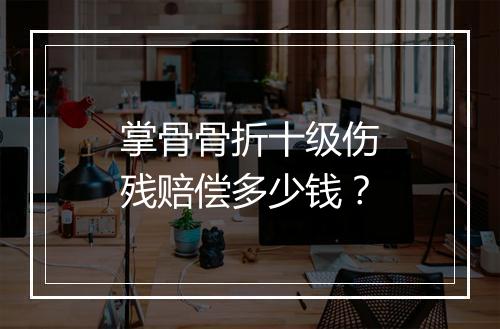 掌骨骨折十级伤残赔偿多少钱？