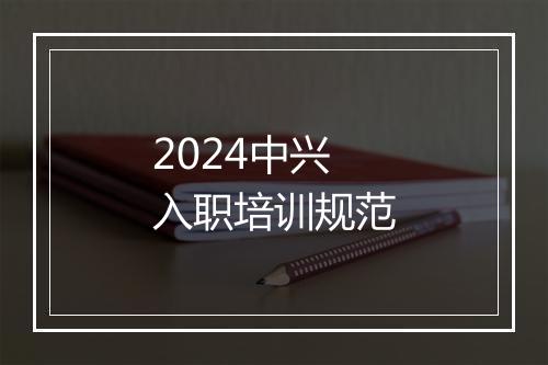 2024中兴入职培训规范