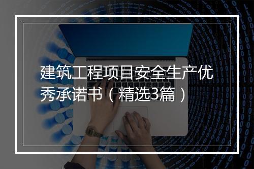 建筑工程项目安全生产优秀承诺书（精选3篇）
