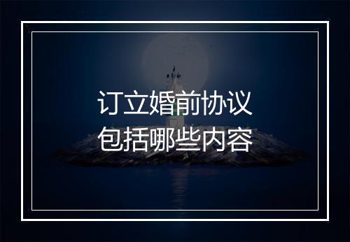 订立婚前协议包括哪些内容