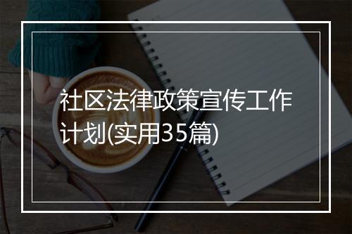 社区法律政策宣传工作计划(实用35篇)