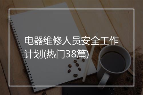 电器维修人员安全工作计划(热门38篇)