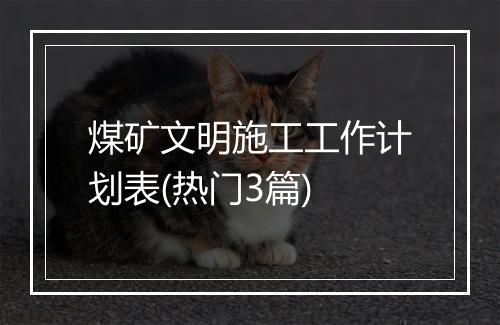 煤矿文明施工工作计划表(热门3篇)