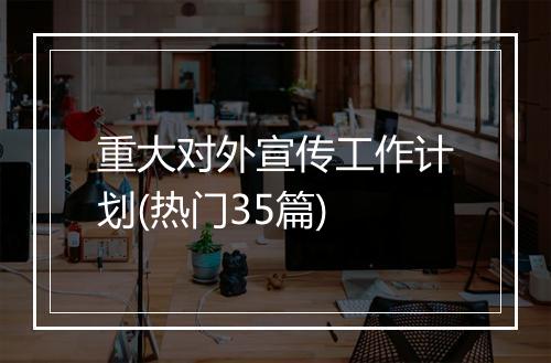 重大对外宣传工作计划(热门35篇)