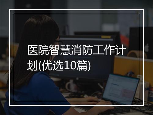 医院智慧消防工作计划(优选10篇)