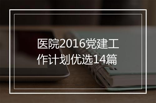医院2016党建工作计划优选14篇