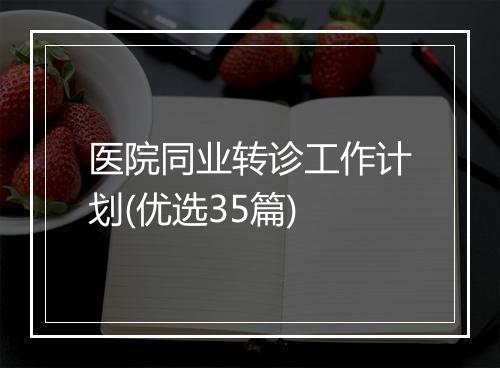 医院同业转诊工作计划(优选35篇)