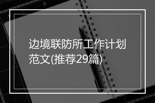 边境联防所工作计划范文(推荐29篇)