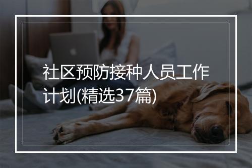 社区预防接种人员工作计划(精选37篇)
