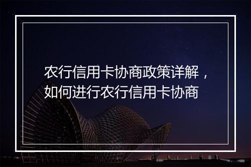 农行信用卡协商政策详解，如何进行农行信用卡协商