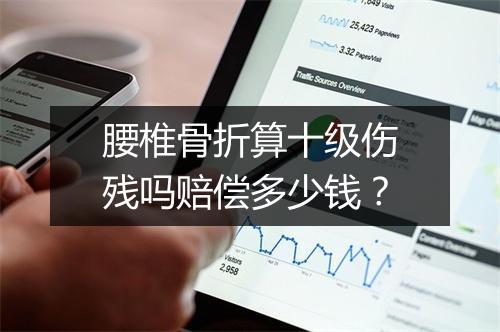 腰椎骨折算十级伤残吗赔偿多少钱？