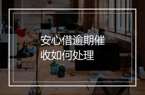安心借逾期催收如何处理
