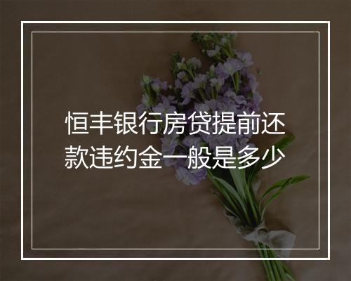 恒丰银行房贷提前还款违约金一般是多少