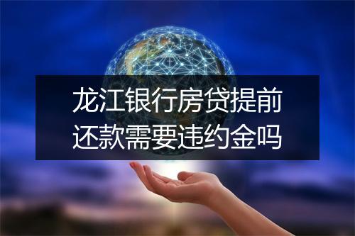 龙江银行房贷提前还款需要违约金吗
