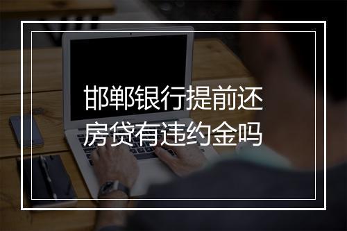 邯郸银行提前还房贷有违约金吗
