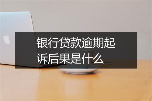 银行贷款逾期起诉后果是什么