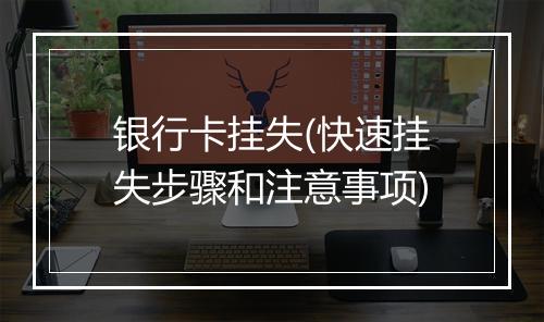银行卡挂失(快速挂失步骤和注意事项)