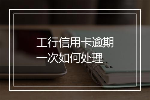 工行信用卡逾期一次如何处理
