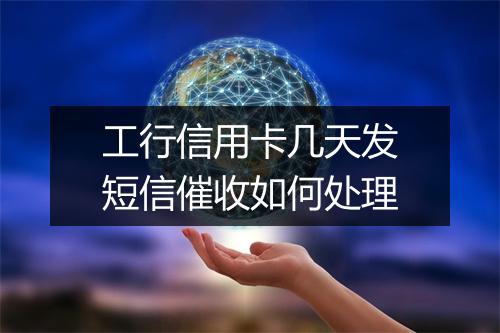 工行信用卡几天发短信催收如何处理