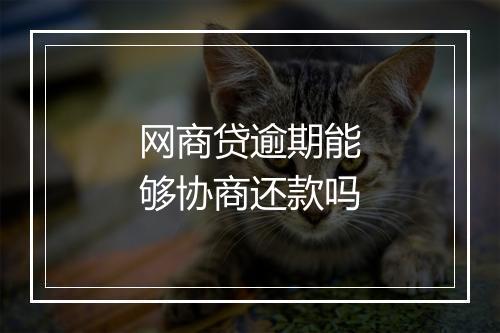 网商贷逾期能够协商还款吗