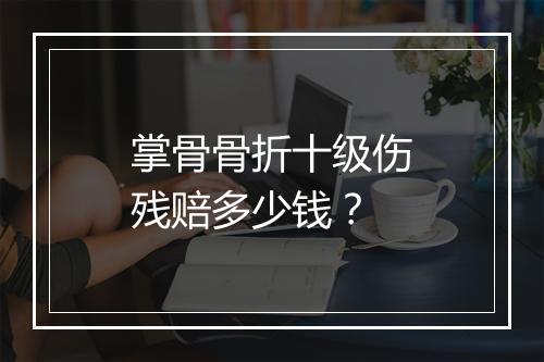 掌骨骨折十级伤残赔多少钱？