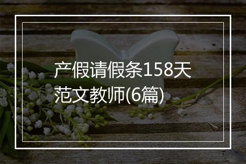 产假请假条158天范文教师(6篇)