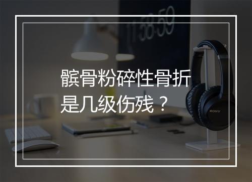 髌骨粉碎性骨折是几级伤残？
